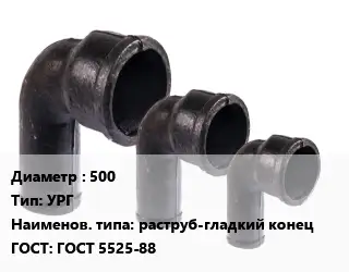 Колено чугунное 500 УРГ раструб-гладкий конец ГОСТ: ГОСТ 5525-88
